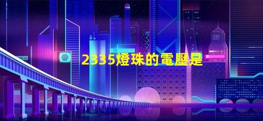 2335燈珠的電壓是多少 led燈珠電壓是多少